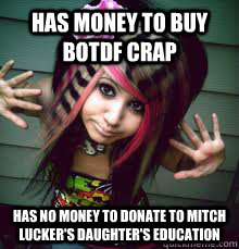 Has money to buy BOTDF crap has no money to donate to mitch lucker's daughter's education   