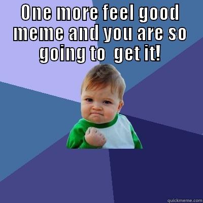 ONE MORE FEEL GOOD MEME AND YOU ARE SO GOING TO  GET IT!  Success Kid