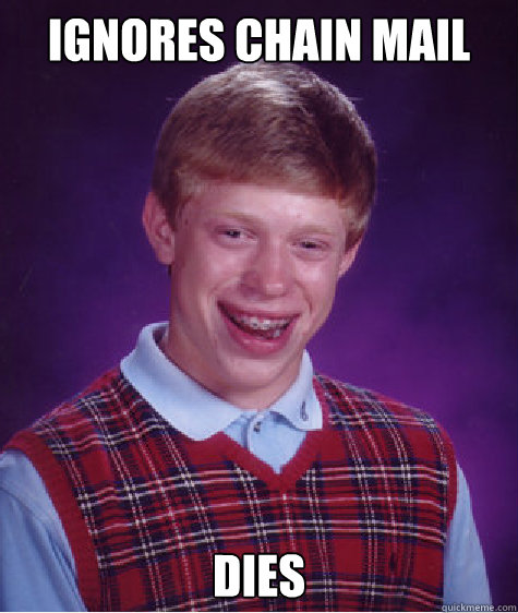 ignores chain mail dies Caption 3 goes here  Bad Luck Brian