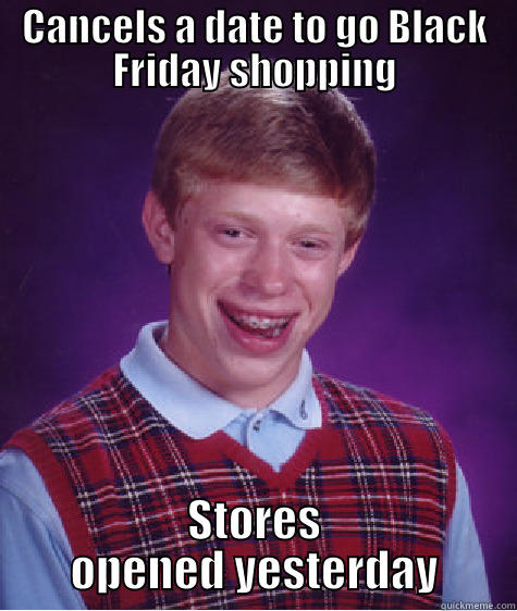 black friday - CANCELS A DATE TO GO BLACK FRIDAY SHOPPING STORES OPENED YESTERDAY Bad Luck Brian