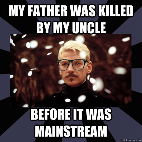 My father was killed by my uncle Before it was mainstream - My father was killed by my uncle Before it was mainstream  Hipster Hamlet