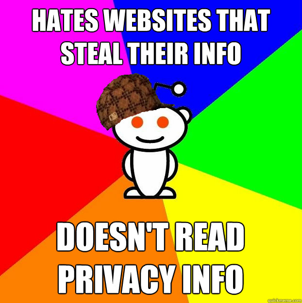 Hates websites that steal their info Doesn't read privacy info  Scumbag Redditor