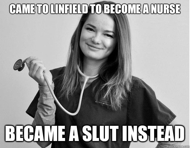 Came to linfield to become a nurse Became a slut instead - Came to linfield to become a nurse Became a slut instead  Misc