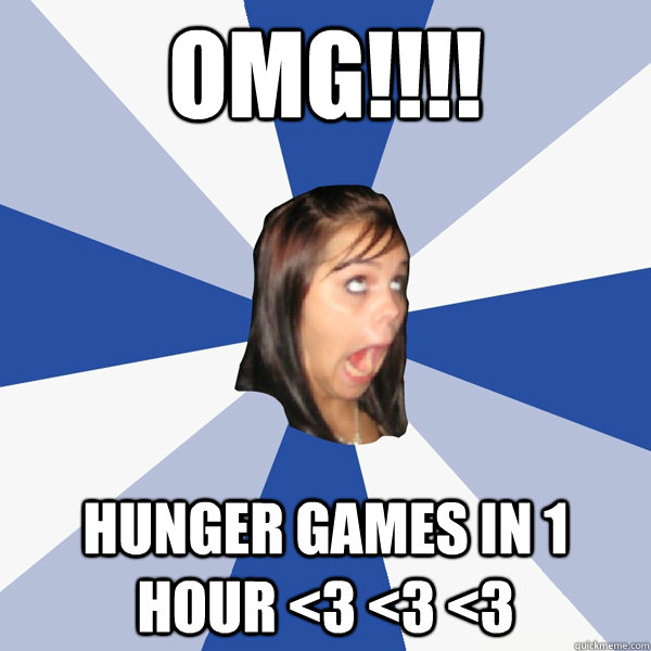 OMG!!!! Hunger games in 1 hour <3 <3 <3  Annoying Facebook Girl