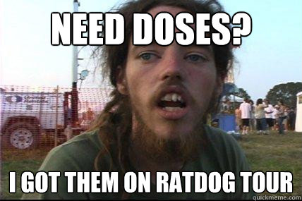 need doses? I got them on ratdog tour - need doses? I got them on ratdog tour  Wook 17