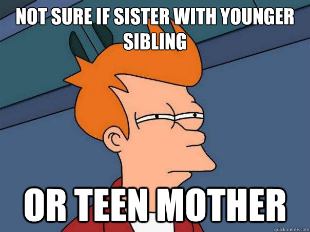 Not sure if sister with younger sibling or Teen mother - Not sure if sister with younger sibling or Teen mother  Futurama Fry
