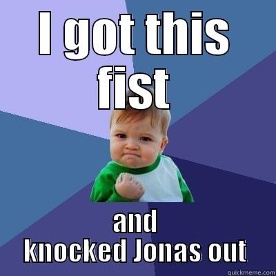 I GOT THIS FIST AND KNOCKED JONAS OUT Success Kid