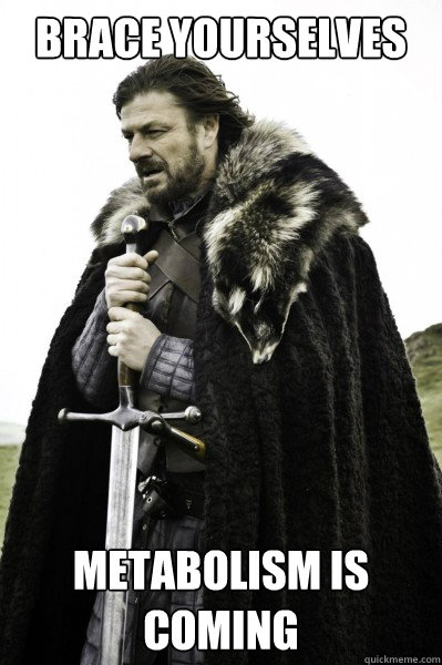 Brace yourselves Metabolism is coming  Brace Steve