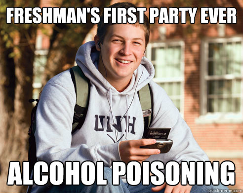 Freshman's first party ever Alcohol poisoning  College Freshman