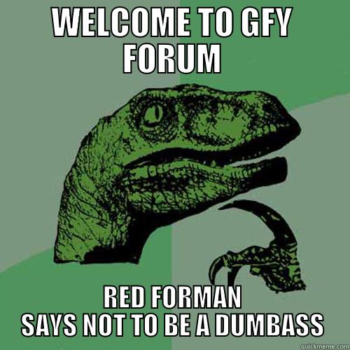 WELCOME TO GFY FORUM RED FORMAN SAYS NOT TO BE A DUMBASS Philosoraptor