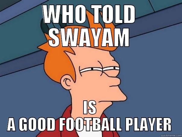 WHO TOLD SWAYAM IS A GOOD FOOTBALL PLAYER Futurama Fry