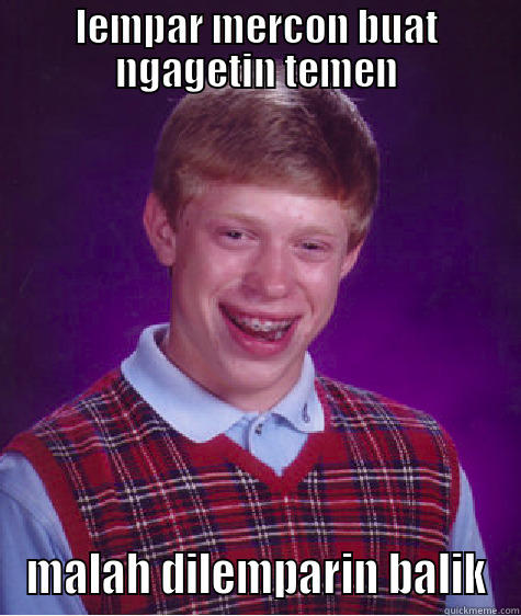 LEMPAR MERCON BUAT NGAGETIN TEMEN MALAH DILEMPARIN BALIK Bad Luck Brian