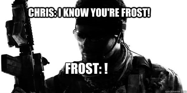 Chris: I know you're Frost! Frost: !  - Chris: I know you're Frost! Frost: !   mw3 frost 4