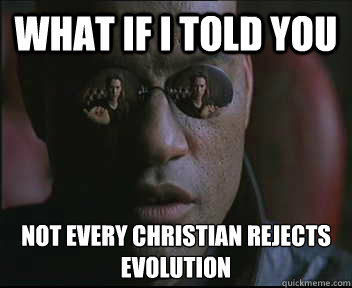 What if I told you Not every Christian rejects evolution  Morpheus SC