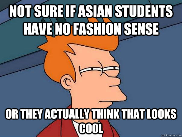 not sure if asian students have no fashion sense or they actually think that looks cool  Futurama Fry
