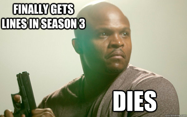 Finally gets lines in season 3 dies - Finally gets lines in season 3 dies  t-dog token black guy