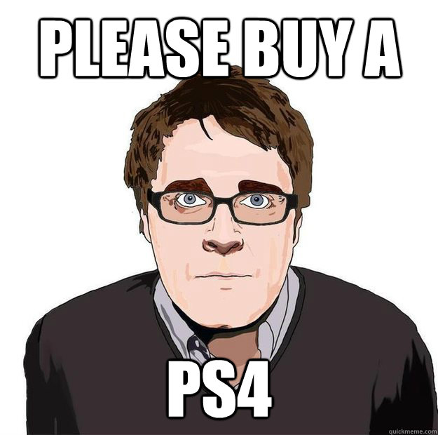 PLEASE BUY A PS4 - PLEASE BUY A PS4  Always Online Adam Orth
