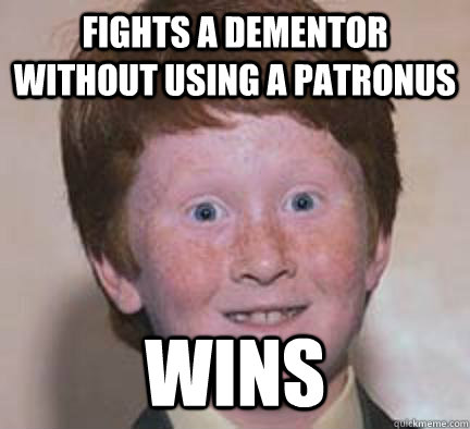 Fights a dementor without using a patronus Wins  Over Confident Ginger