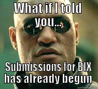 WHAT IF I TOLD YOU... SUBMISSIONS FOR BIX HAS ALREADY BEGUN Matrix Morpheus