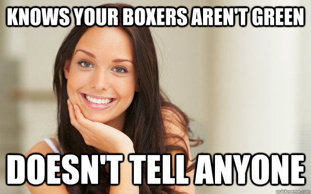 Knows your Boxers Aren't Green Doesn't tell anyone  Good Girl Gina