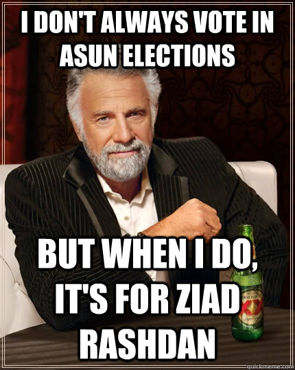 I don't always vote in asun elections but when I do, it's for Ziad Rashdan - I don't always vote in asun elections but when I do, it's for Ziad Rashdan  Misc