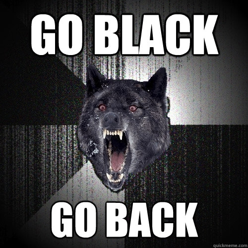 Go black Go back  Insanity Wolf