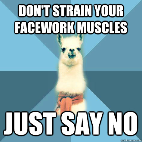 Don't strain your facework muscles Just Say No  Linguist Llama