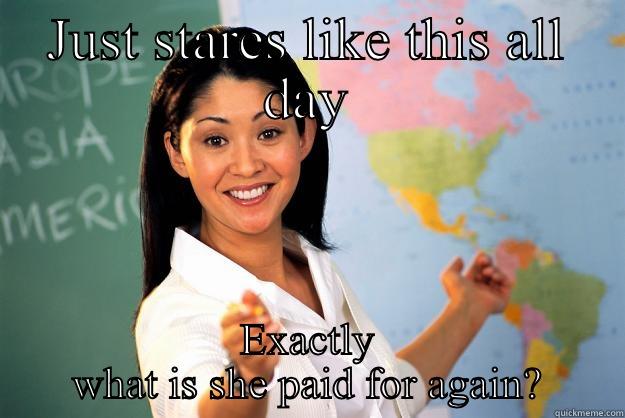 Dumb teacher  - JUST STARES LIKE THIS ALL DAY EXACTLY WHAT IS SHE PAID FOR AGAIN? Unhelpful High School Teacher