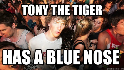Tony the tiger has a blue nose  Sudden Clarity Clarence