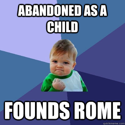 Abandoned as a child founds Rome  Success Kid