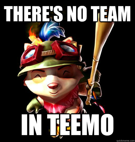There's no team In Teemo  LoL Teemo