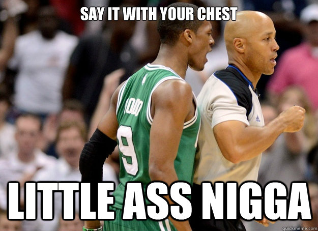Say it with your chest Little ass nigga - Say it with your chest Little ass nigga  say it with your chest