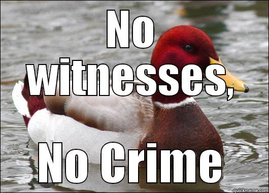 NO WITNESSES, NO CRIME Malicious Advice Mallard