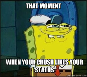 that moment when your crush likes your status - that moment when your crush likes your status  Baseball Spongebob