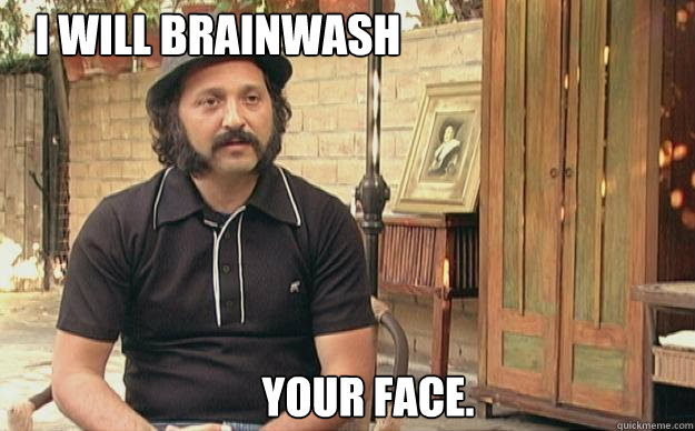 I will Brainwash your face.  