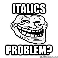 Italics problem?  fail troll face