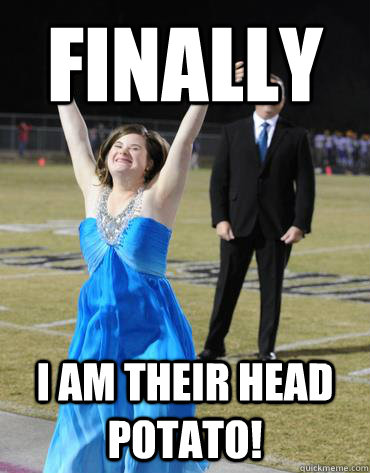 Finally i am their head potato! - Finally i am their head potato!  potato queen