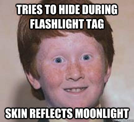 Tries to hide during flashlight tag Skin reflects moonlight  Over Confident Ginger