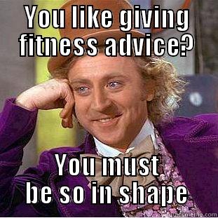 YOU LIKE GIVING FITNESS ADVICE? YOU MUST BE SO IN SHAPE Condescending Wonka