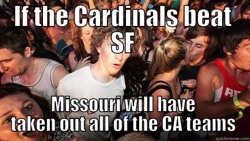 This just hit me today - IF THE CARDINALS BEAT SF MISSOURI WILL HAVE TAKEN OUT ALL OF THE CA TEAMS Sudden Clarity Clarence