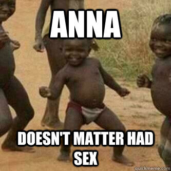 Anna Doesn't matter had sex  Its friday niggas