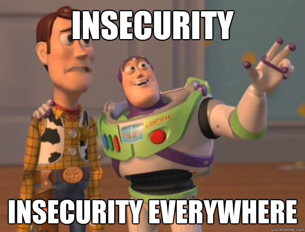 Insecurity insecurity everywhere  Buzz Lightyear