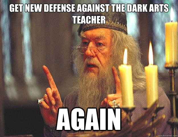 Get new defense against the dark arts teacher again  Dumbledore