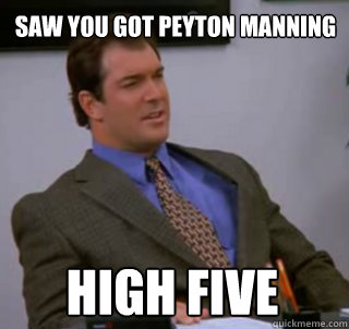 Saw you got Peyton Manning high five  