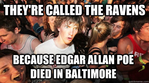 They're called the ravens because edgar allan poe died in baltimore - They're called the ravens because edgar allan poe died in baltimore  Sudden Clarity Clarence