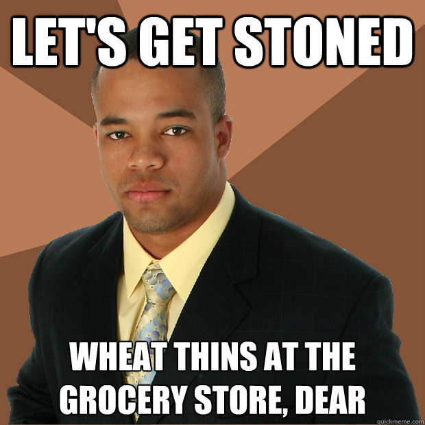 Let's get stoned wheat thins at the grocery store, dear  Successful Black Man