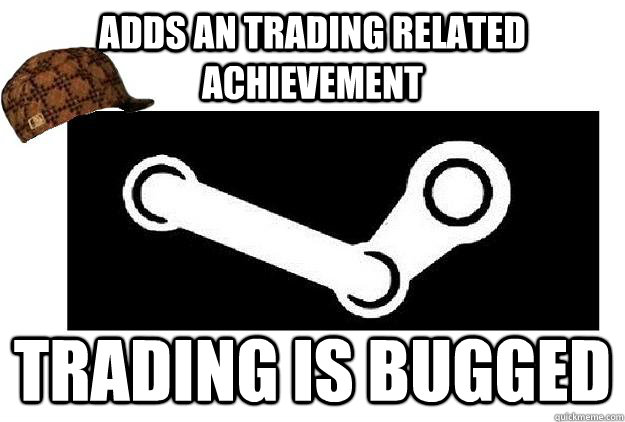 ADDS AN TRADIng related achievement trading is bugged  Scumbag Steam