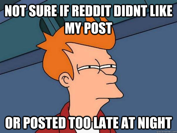Not sure if Reddit didnt like my post  Or posted too late at night - Not sure if Reddit didnt like my post  Or posted too late at night  Futurama Fry