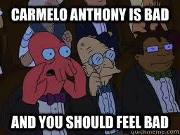 Carmelo Anthony is bad and you should feel bad  Zoidberg