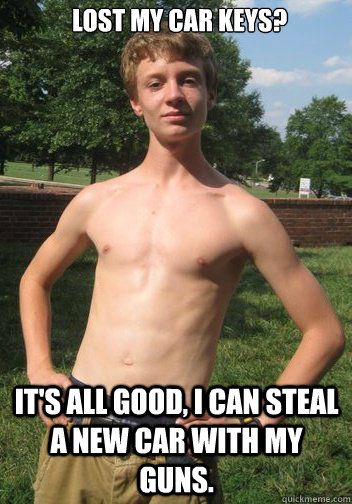 Lost my car keys? It's all good, I can steal a new car with my guns.  